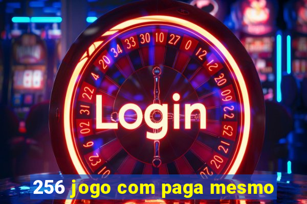 256 jogo com paga mesmo